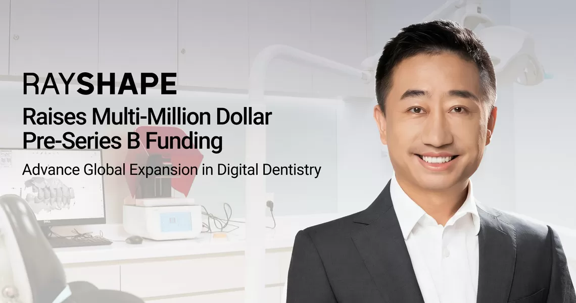 rayshape-closes-multi-million-dollar-pre-series-b-funding-to-advance-global-expansion-in-digital-dentistry-5.jpg